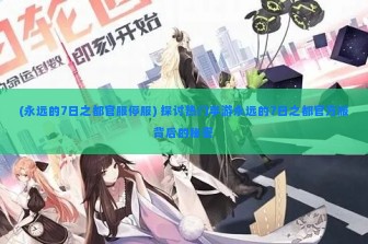 (永远的7日之都官服停服) 探讨热门手游永远的7日之都官方服背后的秘密