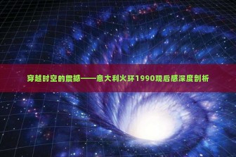 穿越时空的震撼——意大利火环1990观后感深度剖析