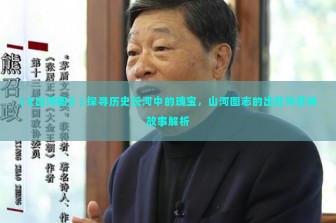 (《山河图》) 探寻历史长河中的瑰宝，山河图志的出处与背景故事解析