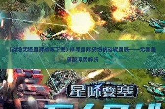 (战地无疆星辉版本下载) 探寻星际战场的璀璨星辰——无疆星辉版深度解析