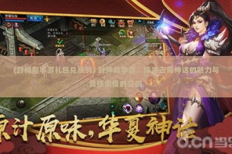 (封神殿手游礼包兑换码) 封神殿手游，探寻古典神话的魅力与竞技激情的交织