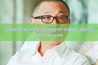 (荒原曙光手游下载安装) 荒原曙光手游下载全攻略，揭秘游戏特色与常见问题解答