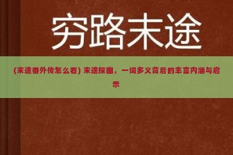 (末途番外传怎么看) 末途探幽，一词多义背后的丰富内涵与启示