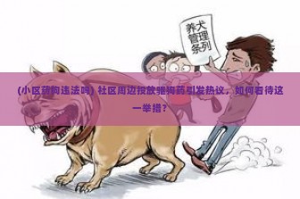 (小区药狗违法吗) 社区周边投放驱狗药引发热议，如何看待这一举措？