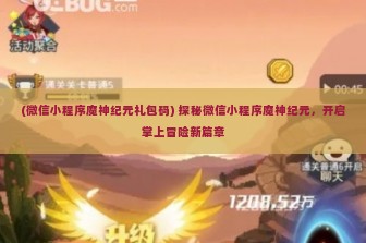 (微信小程序魔神纪元礼包码) 探秘微信小程序魔神纪元，开启掌上冒险新篇章