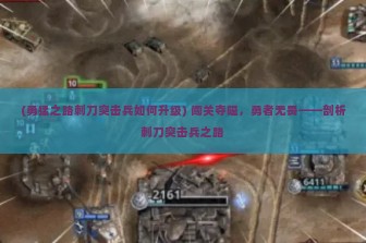 (勇猛之路刺刀突击兵如何升级) 闯关夺隘，勇者无畏——剖析刺刀突击兵之路