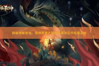 探秘神秘世界，诛神黄昏之创世神尊与亿只松鼠之谜