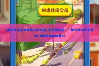 (金币大富翁无限钻石修改器) 财富新玩法——探讨金币大富翁MOD修改器版的魅力